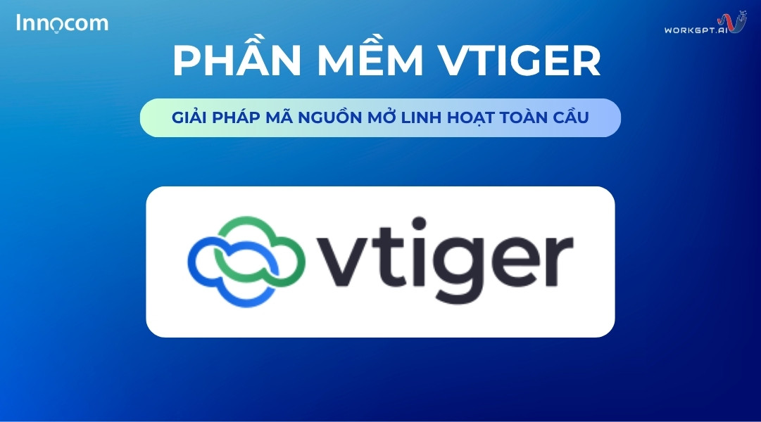 Vtiger CRM - Giải pháp mã nguồn mở linh hoạt toàn cầu