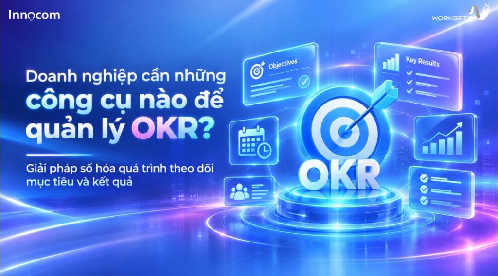 Cần những công cụ nào để quản lý OKR? Giải pháp số hóa quá trình theo dõi mục tiêu và kết quả