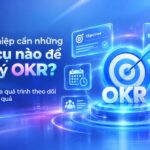Cần những công cụ nào để quản lý OKR? Giải pháp số hóa quá trình theo dõi mục tiêu và kết quả Cần những công cụ nào để quản lý OKR